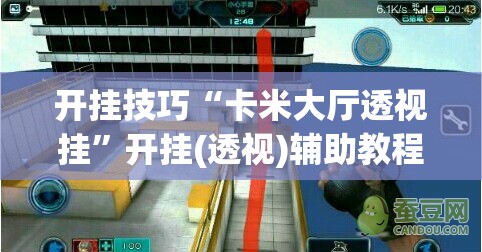 开挂技巧“卡米大厅透视挂”开挂(透视)辅助教程