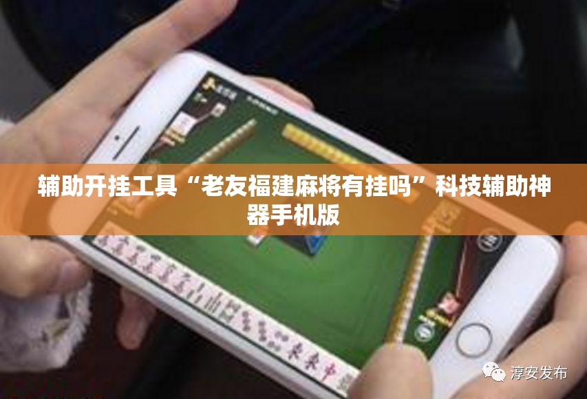辅助开挂工具“老友福建麻将有挂吗	”科技辅助神器手机版