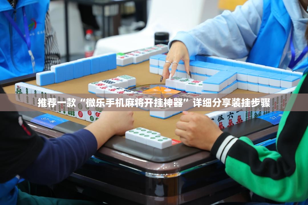 推荐一款“微乐手机麻将开挂神器”详细分享装挂步骤