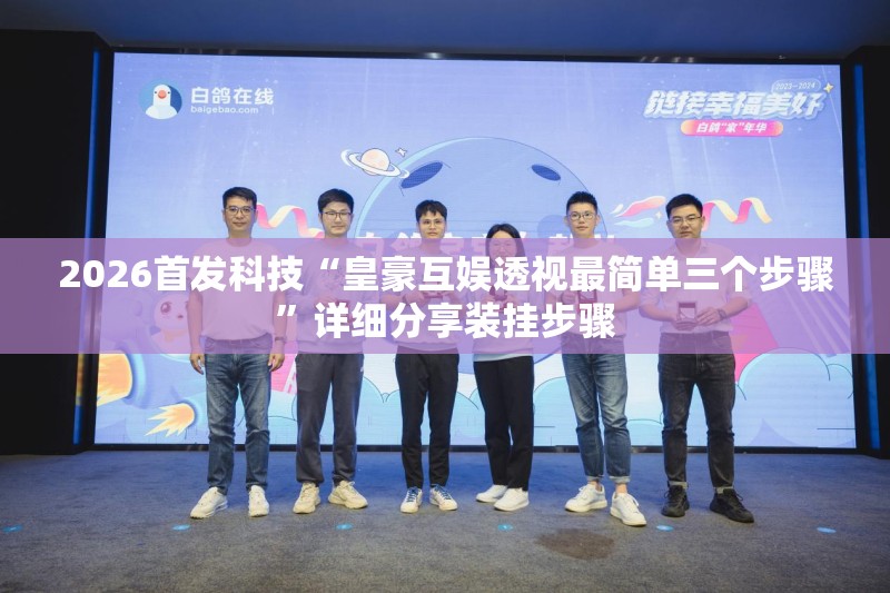 2026首发科技“皇豪互娱透视最简单三个步骤”详细分享装挂步骤