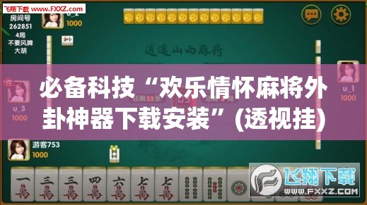 必备科技“欢乐情怀麻将外卦神器下载安装”(透视挂)辅助下载教程