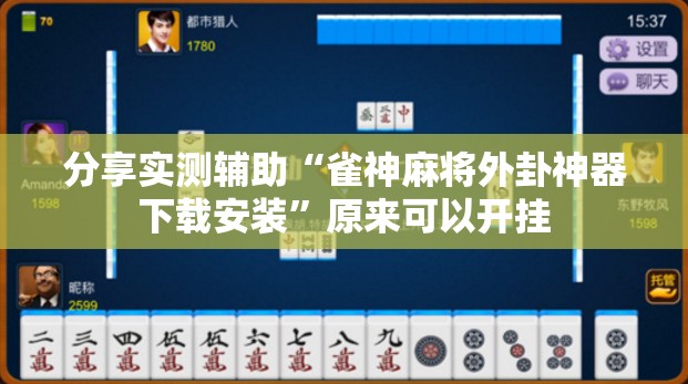分享实测辅助“雀神麻将外卦神器下载安装	”原来可以开挂