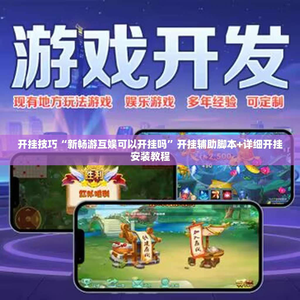 开挂技巧“新畅游互娱可以开挂吗	”开挂辅助脚本+详细开挂安装教程