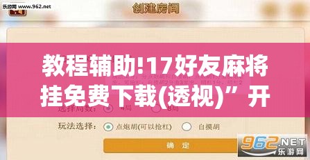 教程辅助!17好友麻将挂免费下载(透视)	”开挂辅助脚本+详细开挂安装教程