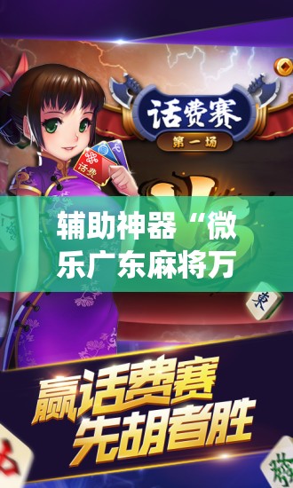 辅助神器“微乐广东麻将万能开挂器通用版”(免费)开挂辅助教学(最新辅助开挂教程)