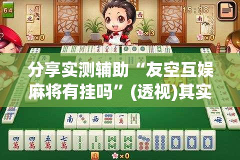 分享实测辅助“友空互娱麻将有挂吗”(透视)其实确实有挂