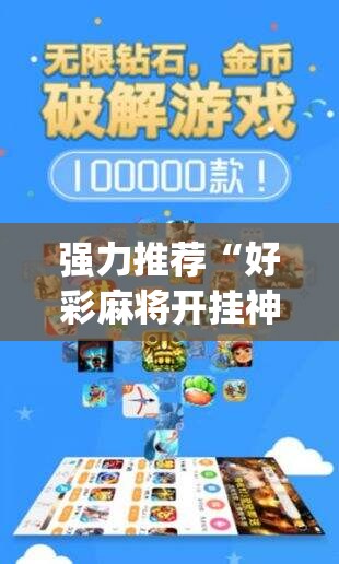 强力推荐“好彩麻将开挂神器下载	”开挂(透视)辅助神器