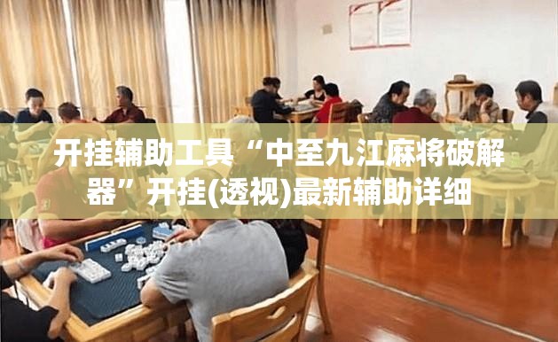 开挂辅助工具“中至九江麻将破解器”开挂(透视)最新辅助详细