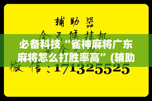 必备科技“雀神麻将广东麻将怎么打胜率高	”(辅助神器)开挂详细教程