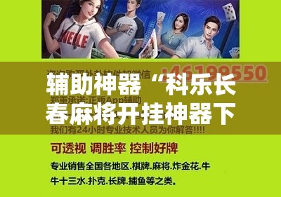 辅助神器“科乐长春麻将开挂神器下载安装	”原来可以开挂