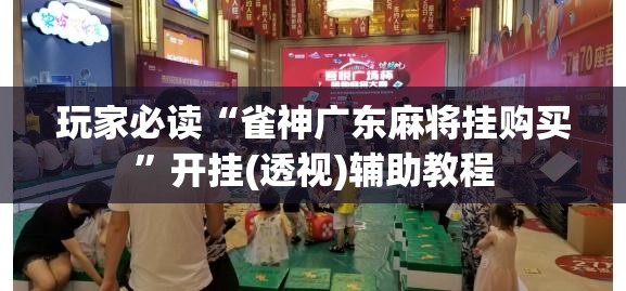 玩家必读“雀神广东麻将挂购买”开挂(透视)辅助教程