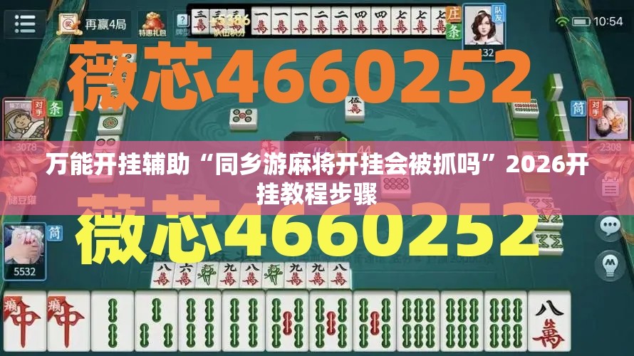 万能开挂辅助“同乡游麻将开挂会被抓吗	”2026开挂教程步骤
