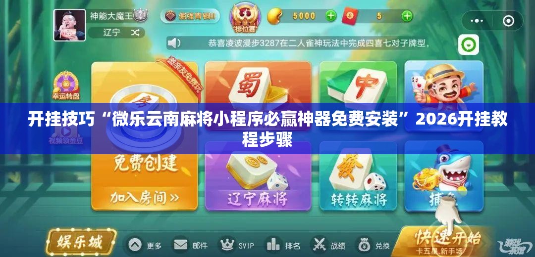 开挂技巧“微乐云南麻将小程序必赢神器免费安装	”2026开挂教程步骤