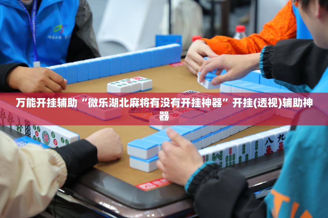 万能开挂辅助“微乐湖北麻将有没有开挂神器”开挂(透视)辅助神器