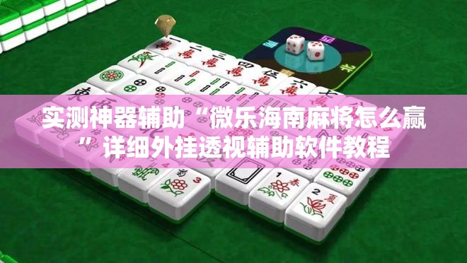 实测神器辅助“微乐海南麻将怎么赢”详细外挂透视辅助软件教程