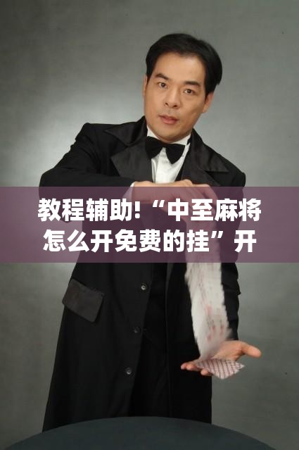 教程辅助!“中至麻将怎么开免费的挂”开挂(透视)最新辅助详细