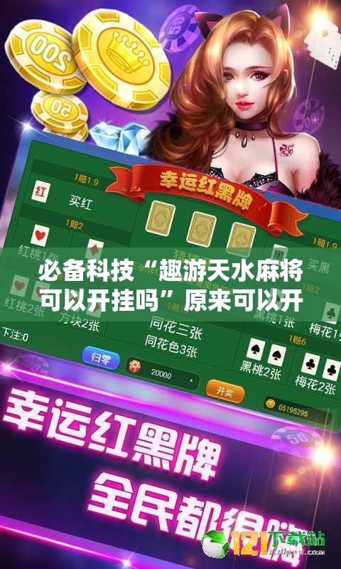 必备科技“趣游天水麻将可以开挂吗”原来可以开挂