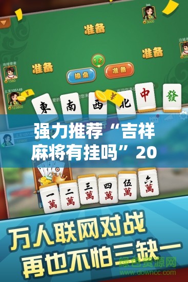 强力推荐“吉祥麻将有挂吗	”2026开挂教程步骤