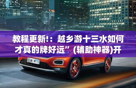 教程更新!：越乡游十三水如何才真的牌好远	”(辅助神器)开挂详细教程