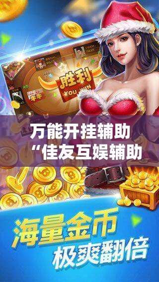 万能开挂辅助“佳友互娱辅助软件怎么下载”科技辅助神器手机版