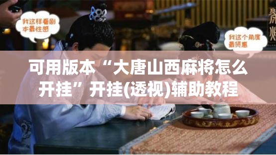 可用版本“大唐山西麻将怎么开挂	”开挂(透视)辅助教程