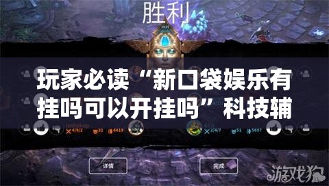 玩家必读“新口袋娱乐有挂吗可以开挂吗	”科技辅助神器手机版