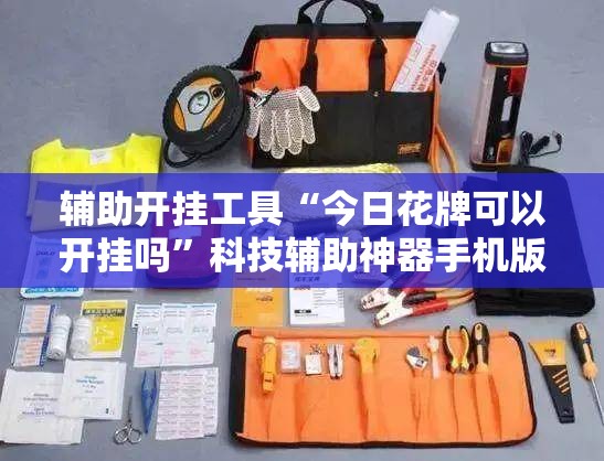 辅助开挂工具“今日花牌可以开挂吗	”科技辅助神器手机版