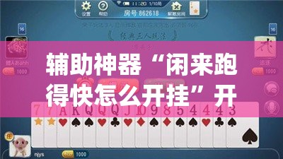 辅助神器“闲来跑得快怎么开挂”开挂(透视)辅助神器
