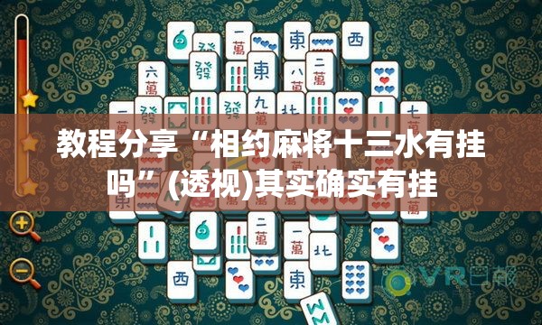 教程分享“相约麻将十三水有挂吗”(透视)其实确实有挂