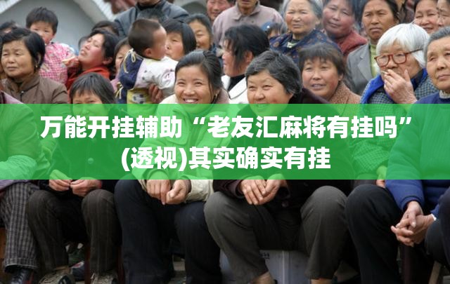 万能开挂辅助“老友汇麻将有挂吗”(透视)其实确实有挂