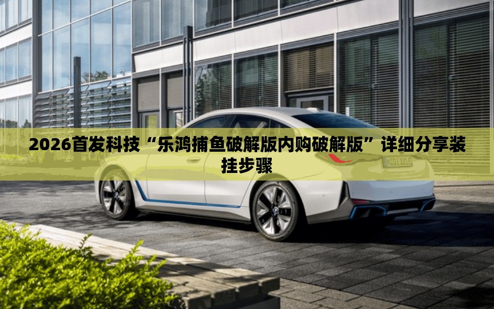 2026首发科技“乐鸿捕鱼破解版内购破解版”详细分享装挂步骤