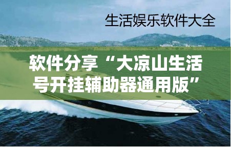 软件分享“大凉山生活号开挂辅助器通用版	”详细分享装挂步骤