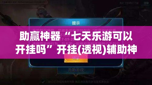 助赢神器“七天乐游可以开挂吗	”开挂(透视)辅助神器