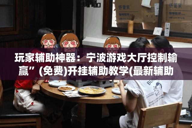 玩家辅助神器：宁波游戏大厅控制输赢	”(免费)开挂辅助教学(最新辅助开挂教程)