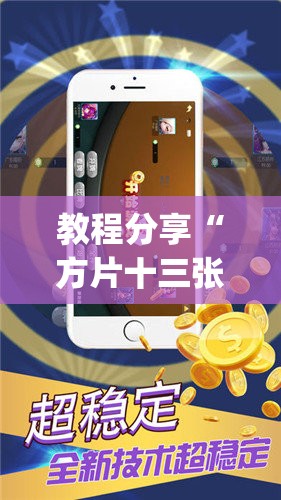 教程分享“方片十三张辅助器下载”(免费)开挂辅助教学(最新辅助开挂教程)