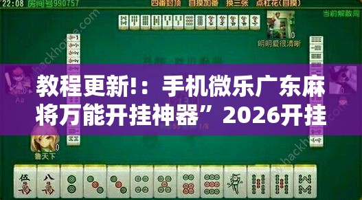 教程更新!：手机微乐广东麻将万能开挂神器	”2026开挂教程步骤