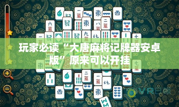 玩家必读“大唐麻将记牌器安卓版	”原来可以开挂