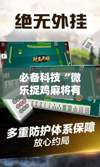 必备科技“微乐捉鸡麻将有挂吗”科技辅助神器手机版