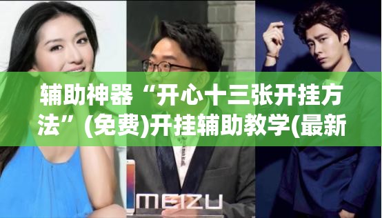 辅助神器“开心十三张开挂方法	”(免费)开挂辅助教学(最新辅助开挂教程)