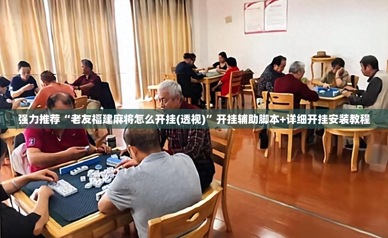 强力推荐“老友福建麻将怎么开挂(透视)	”开挂辅助脚本+详细开挂安装教程