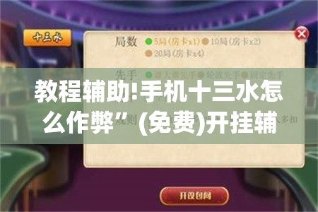 教程辅助!手机十三水怎么作弊	”(免费)开挂辅助教学(最新辅助开挂教程)