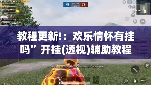 教程更新!：欢乐情怀有挂吗”开挂(透视)辅助教程