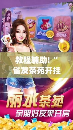 教程辅助!“雀友茶苑开挂辅助器通用版”(透视挂)辅助下载教程