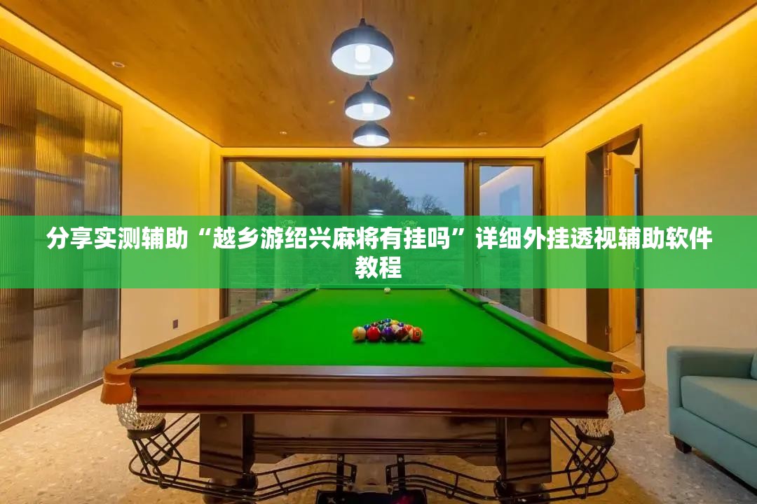 分享实测辅助“越乡游绍兴麻将有挂吗”详细外挂透视辅助软件教程