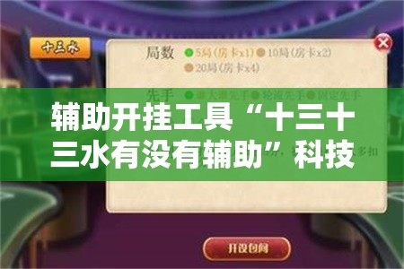 辅助开挂工具“十三十三水有没有辅助	”科技辅助神器手机版