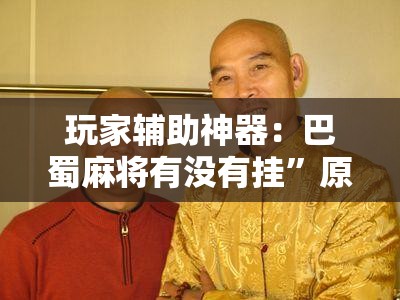 玩家辅助神器：巴蜀麻将有没有挂	”原来可以开挂
