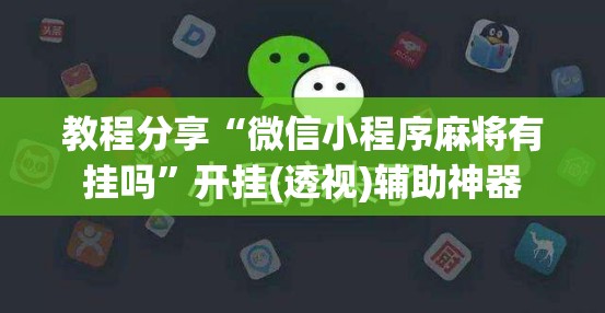 教程分享“微信小程序麻将有挂吗”开挂(透视)辅助神器