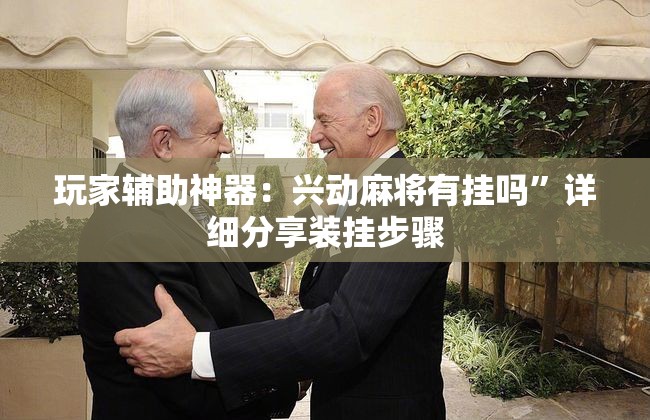 玩家辅助神器：兴动麻将有挂吗”详细分享装挂步骤