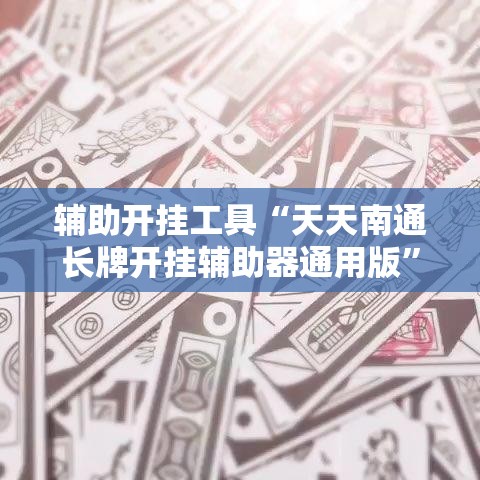 辅助开挂工具“天天南通长牌开挂辅助器通用版”其实确实有挂