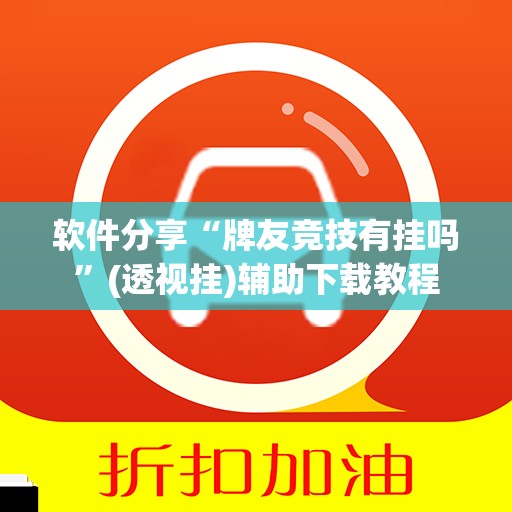 软件分享“牌友竞技有挂吗”(透视挂)辅助下载教程